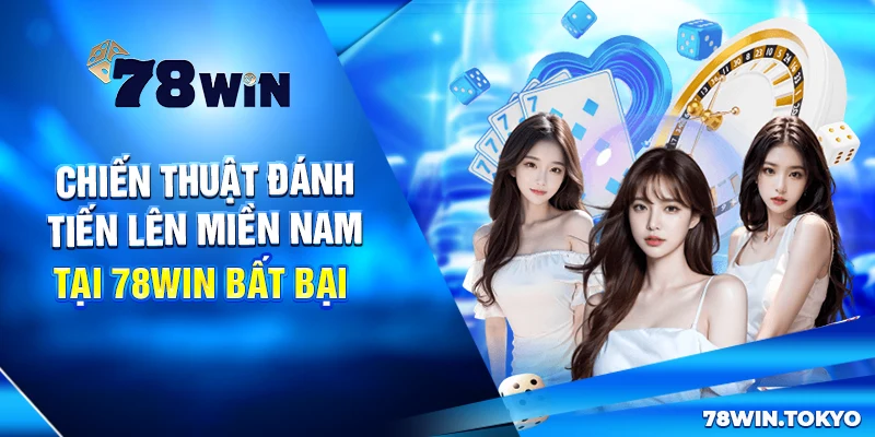 Chiến thuật chơi Tiến lên miền Nam đỉnh cao tại 78win
