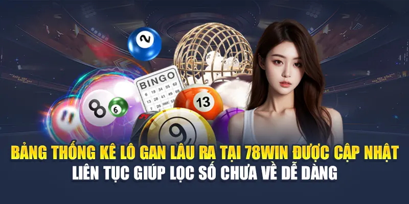 Bảng thống kê lô gan lâu ra tại 78WIN được cập nhật liên tục giúp lọc số chưa về dễ dàng