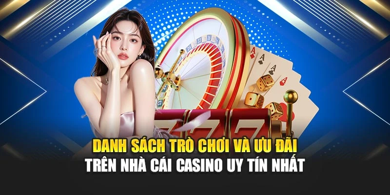 Danh sách trò chơi và ưu đãi trên nhà cái casino uy tín nhất