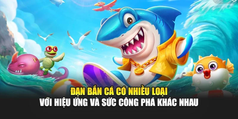 Đạn Bắn Cá - Khác Biệt Lớn Trong Mỗi Pha Tiêu Diệt Mục Tiêu 5 Đạn bắn cá có nhiều loại với hiệu ứng và sức công phá khác nhau