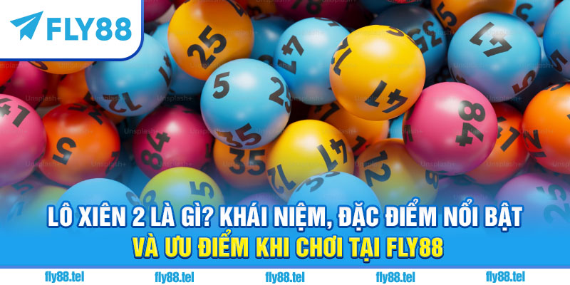 Chơi Lô Xiên 2 Fly88: Hướng Dẫn, Mẹo Chơi, Cách Tính Tiền Chuẩn 2025 1 Lô xiên 2 là gì?