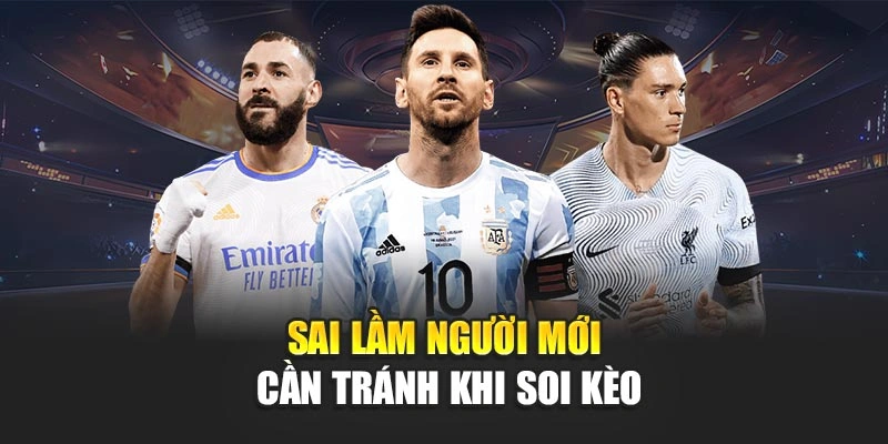 Sai lầm người mới cần tránh khi soi kèo