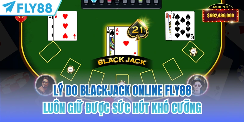 Blackjack FLY88 - Cuộc Đấu Trí Với Những Nước Đi Chiến Lược 4 Lý do Blackjack online FLY88 luôn giữ được sức hút khó cưỡng